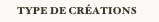     Type de Créations